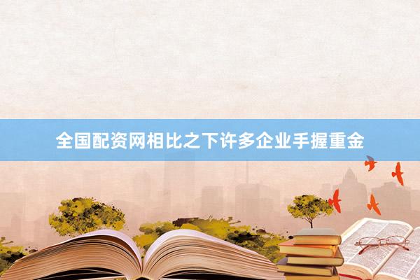 全国配资网相比之下许多企业手握重金