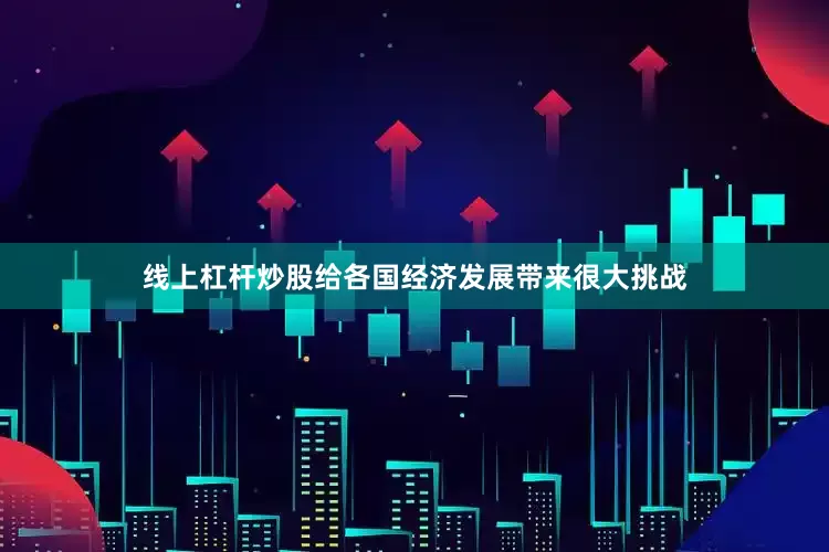 线上杠杆炒股给各国经济发展带来很大挑战