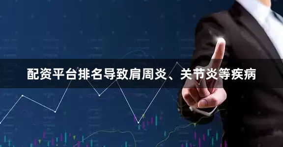 配资平台排名导致肩周炎、关节炎等疾病