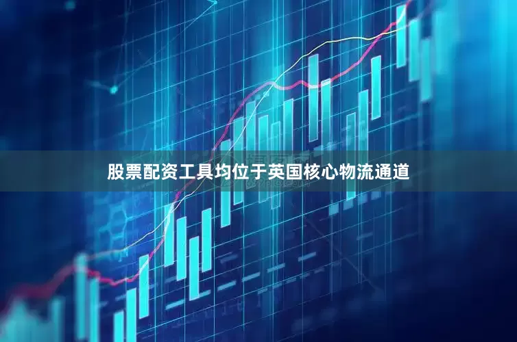 股票配资工具均位于英国核心物流通道