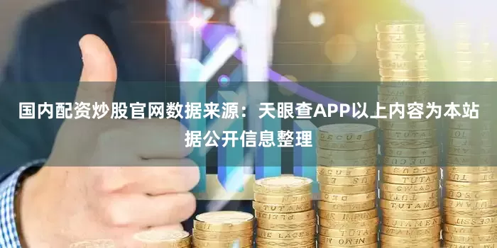 国内配资炒股官网数据来源：天眼查APP以上内容为本站据公开信息整理