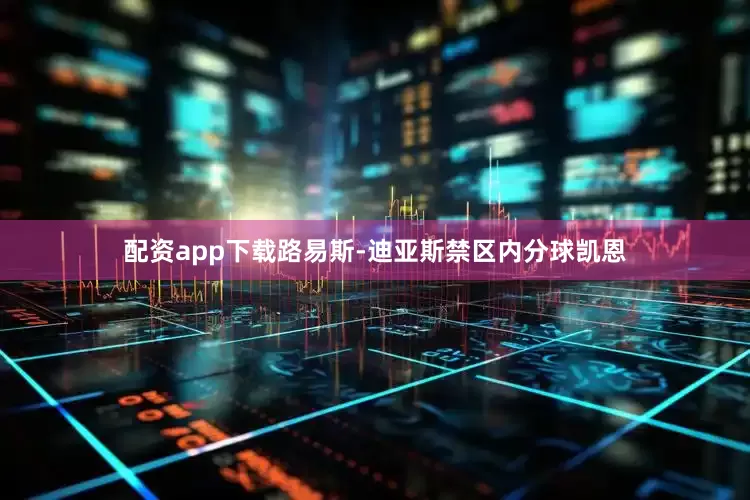 配资app下载路易斯-迪亚斯禁区内分球凯恩
