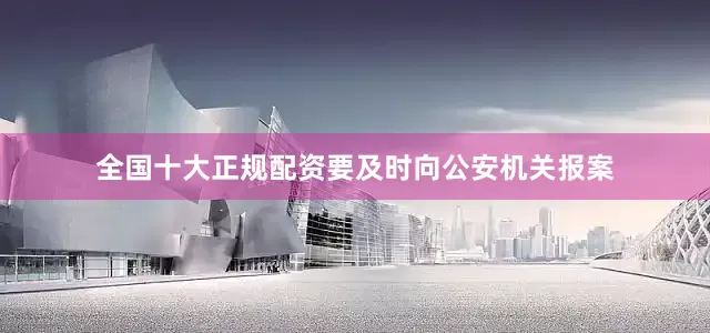 全国十大正规配资要及时向公安机关报案