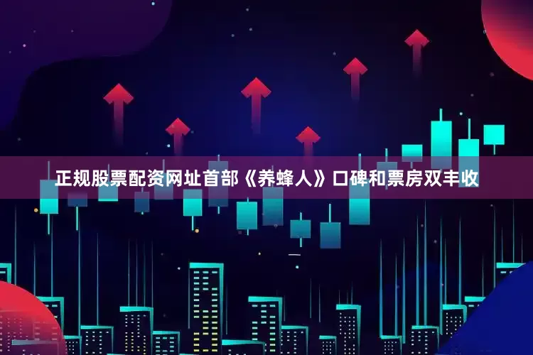 正规股票配资网址首部《养蜂人》口碑和票房双丰收