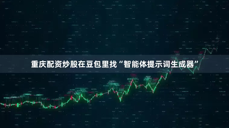 重庆配资炒股在豆包里找“智能体提示词生成器”