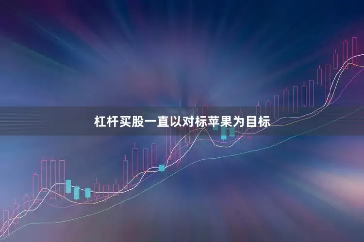 杠杆买股一直以对标苹果为目标